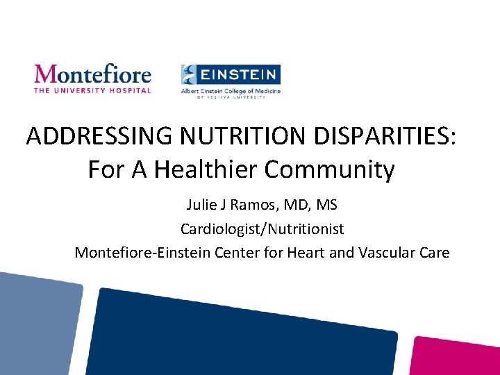 ADDRESSING NUTRITION DISPARITIES: For A Healthier Community Julie J Ramos, MD, MS Cardiologist/Nutritionist Montefiore-Einstein