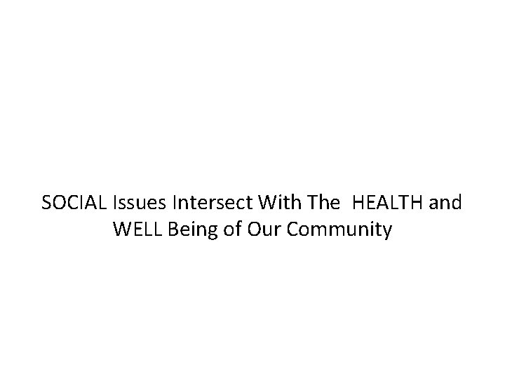 SOCIAL Issues Intersect With The HEALTH and WELL Being of Our Community 