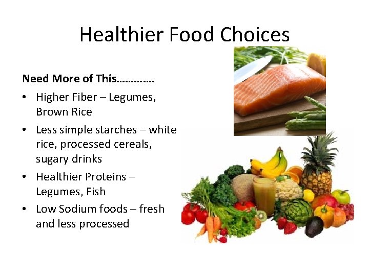 Healthier Food Choices Need More of This…………. • Higher Fiber – Legumes, Brown Rice