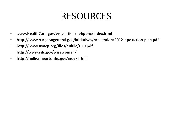 RESOURCES • • • www. Health. Care. gov/prevention/nphpphc/index. html http: //www. surgeongeneral. gov/initiatives/prevention/2012 -npc-action-plan.