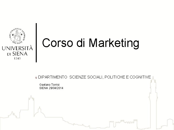 Corso di Marketing u DIPARTIMENTO SCIENZE SOCIALI, POLITICHE E COGNITIVE Gaetano Torrisi SIENA 29/04/2014