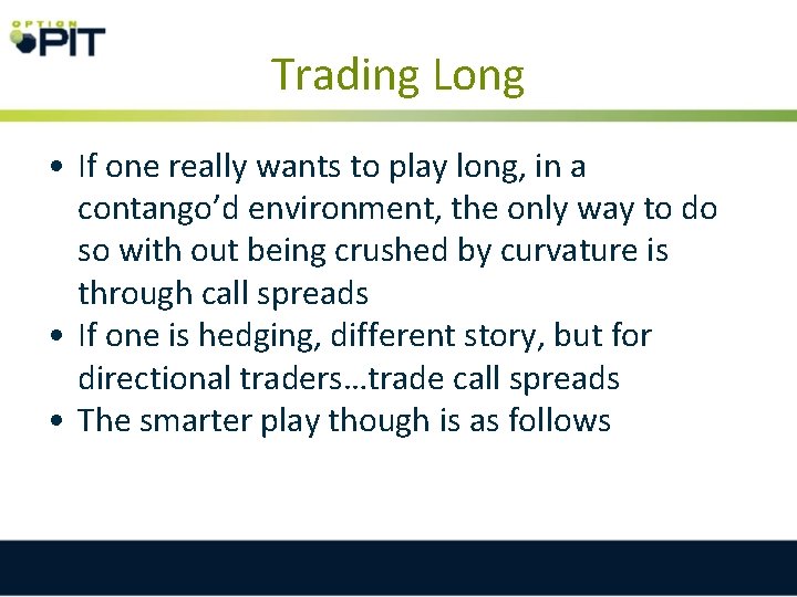 Trading Long • If one really wants to play long, in a contango’d environment,