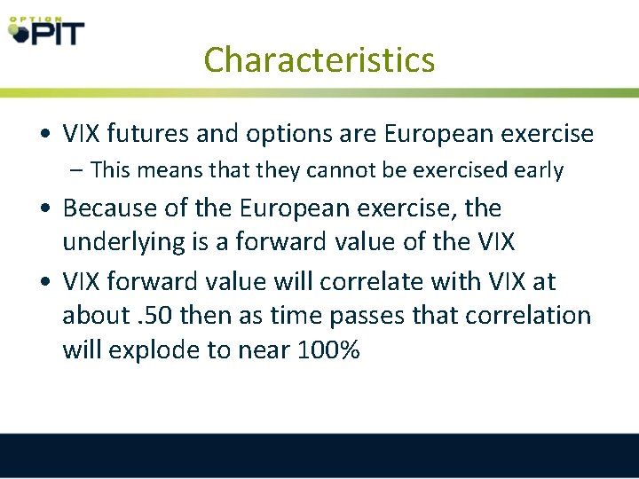 Characteristics • VIX futures and options are European exercise – This means that they