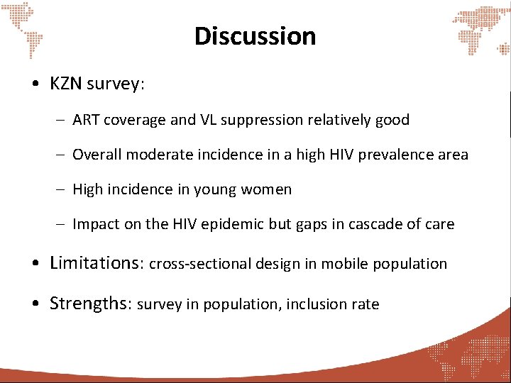 Discussion • KZN survey: – ART coverage and VL suppression relatively good – Overall