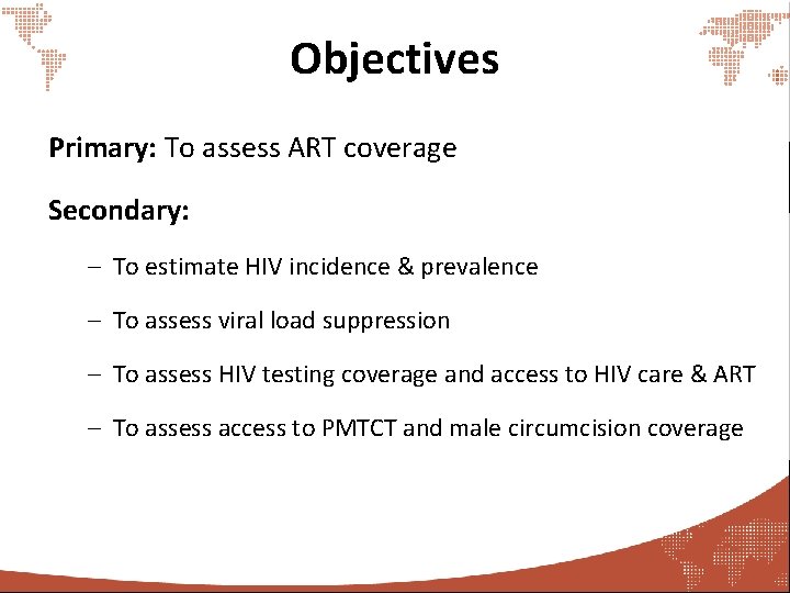 Objectives Primary: To assess ART coverage Secondary: – To estimate HIV incidence & prevalence