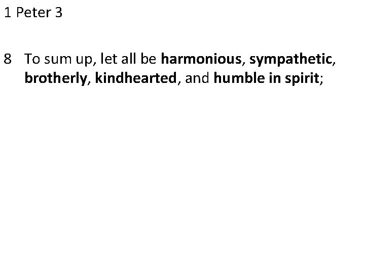 1 Peter 3 8 To sum up, let all be harmonious, sympathetic, brotherly, kindhearted,