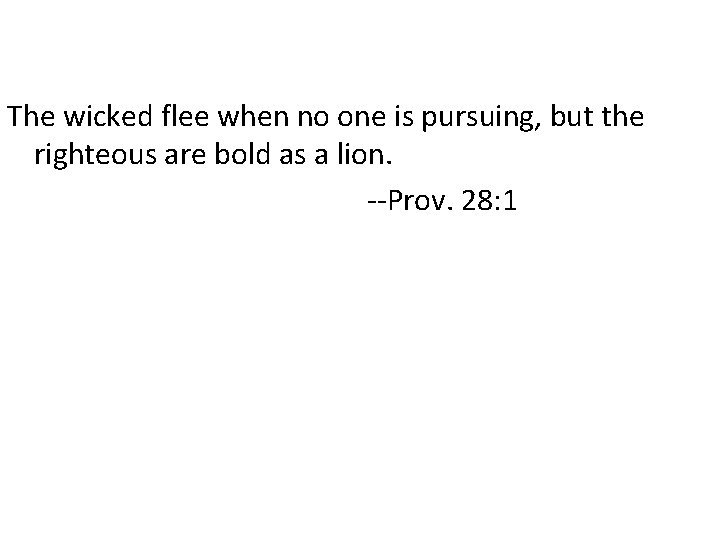The wicked flee when no one is pursuing, but the righteous are bold as