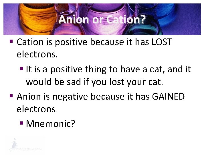 Anion or Cation? § Cation is positive because it has LOST electrons. § It