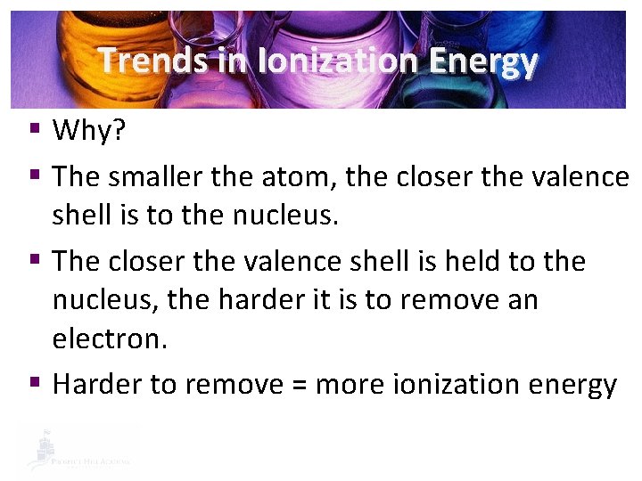 Trends in Ionization Energy § Why? § The smaller the atom, the closer the