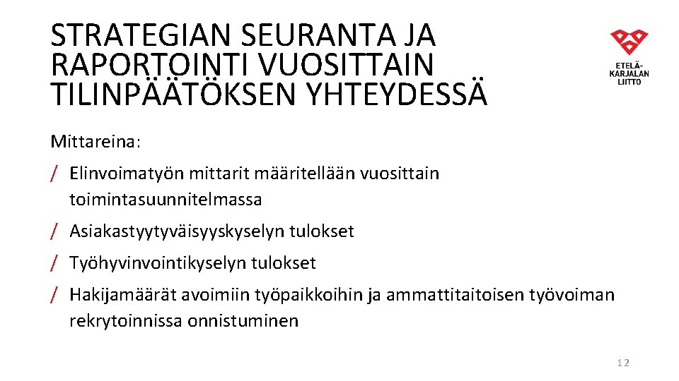 STRATEGIAN SEURANTA JA RAPORTOINTI VUOSITTAIN TILINPÄÄTÖKSEN YHTEYDESSÄ Mittareina: / Elinvoimatyön mittarit määritellään vuosittain toimintasuunnitelmassa STRATEGIAN SEURANTA JA RAPORTOINTI VUOSITTAIN TILINPÄÄTÖKSEN YHTEYDESSÄ Mittareina: / Elinvoimatyön mittarit määritellään vuosittain toimintasuunnitelmassa