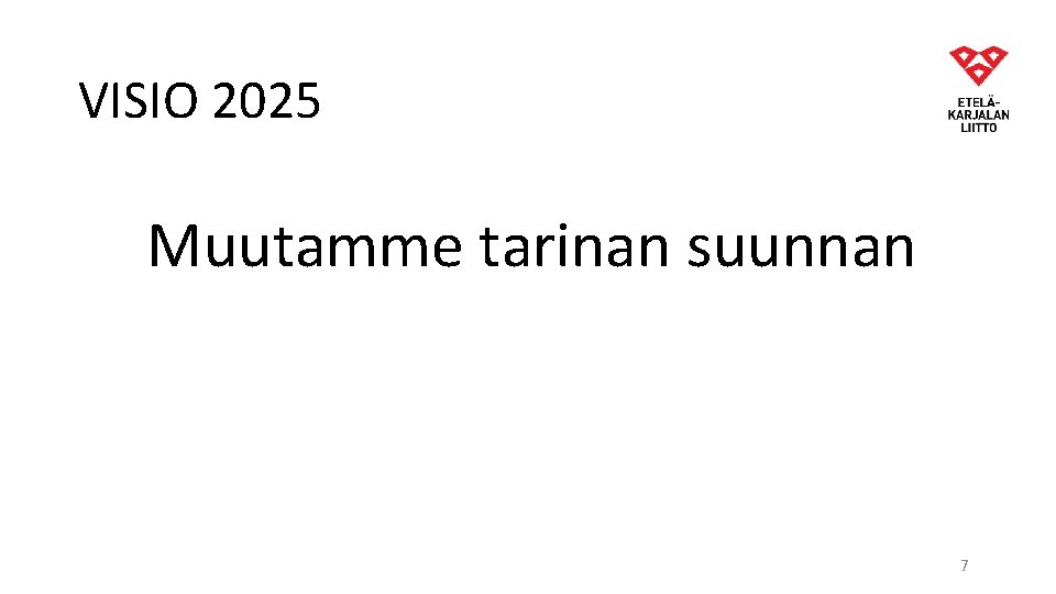 VISIO 2025 Muutamme tarinan suunnan 7 VISIO 2025 Muutamme tarinan suunnan 7