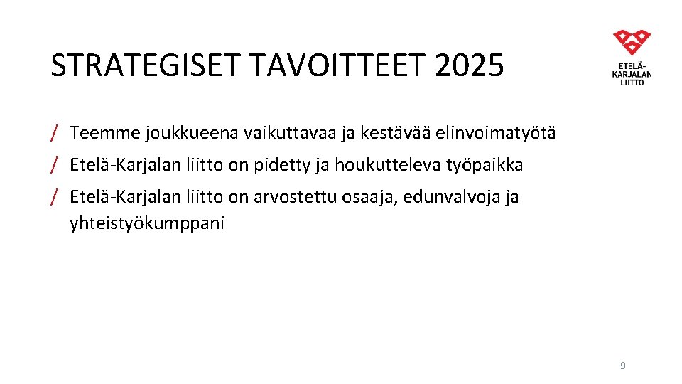 STRATEGISET TAVOITTEET 2025 / Teemme joukkueena vaikuttavaa ja kestävää elinvoimatyötä / Etelä-Karjalan liitto on STRATEGISET TAVOITTEET 2025 / Teemme joukkueena vaikuttavaa ja kestävää elinvoimatyötä / Etelä-Karjalan liitto on