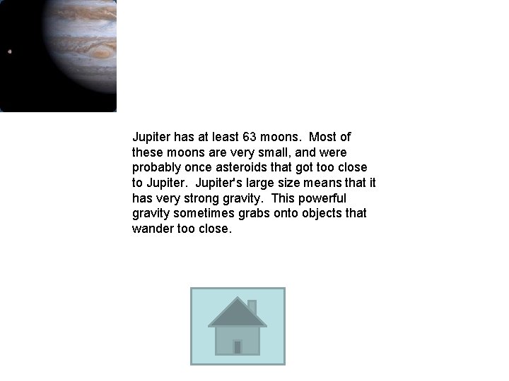 Jupiter has at least 63 moons. Most of these moons are very small, and