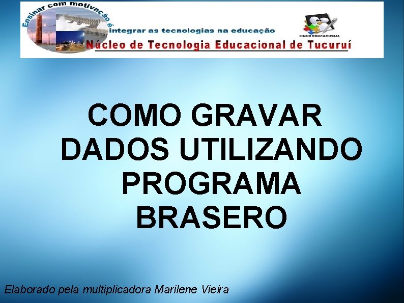 COMO GRAVAR DADOS UTILIZANDO PROGRAMA BRASERO Elaborado pela multiplicadora Marilene Vieira 