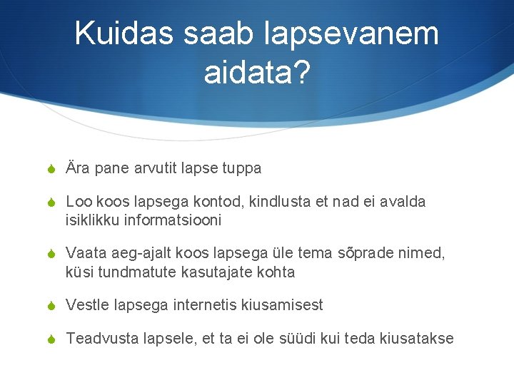 Kuidas saab lapsevanem aidata? S Ära pane arvutit lapse tuppa S Loo koos lapsega