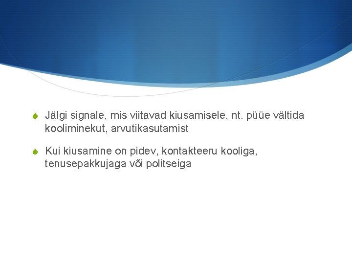 S Jälgi signale, mis viitavad kiusamisele, nt. püüe vältida kooliminekut, arvutikasutamist S Kui kiusamine