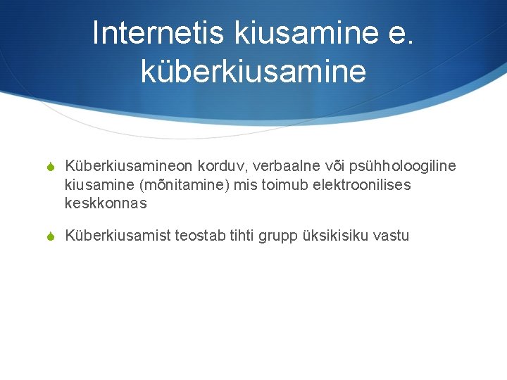 Internetis kiusamine e. küberkiusamine S Küberkiusamineon korduv, verbaalne või psühholoogiline kiusamine (mõnitamine) mis toimub