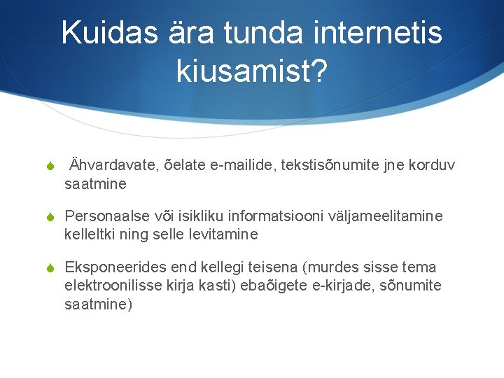 Kuidas ära tunda internetis kiusamist? S Ähvardavate, õelate e-mailide, tekstisõnumite jne korduv saatmine S