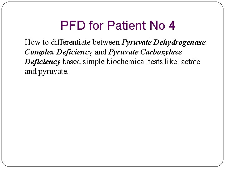 PFD for Patient No 4 How to differentiate between Pyruvate Dehydrogenase Complex Deficiency and