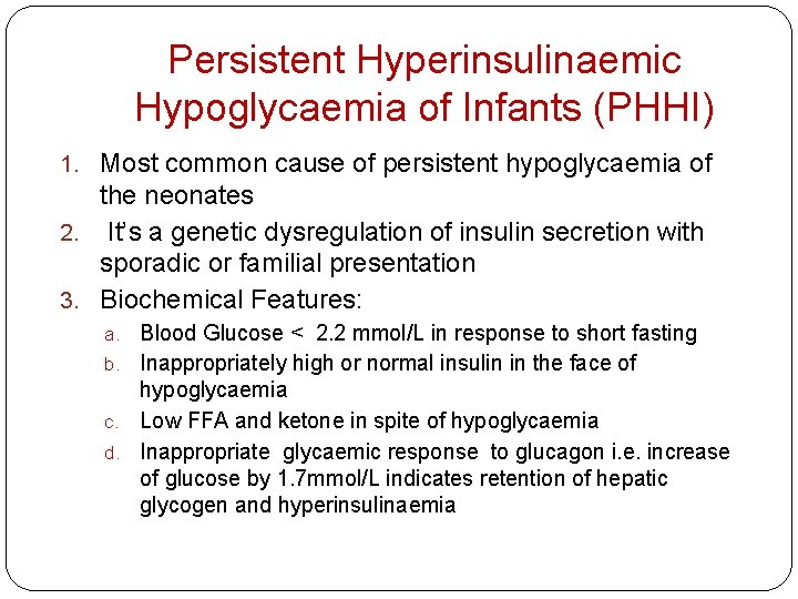 Persistent Hyperinsulinaemic Hypoglycaemia of Infants (PHHI) 1. Most common cause of persistent hypoglycaemia of