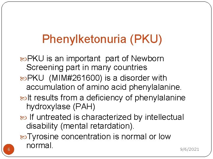 Phenylketonuria (PKU) PKU is an important part of Newborn 6 Screening part in many
