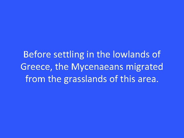 Before settling in the lowlands of Greece, the Mycenaeans migrated from the grasslands of