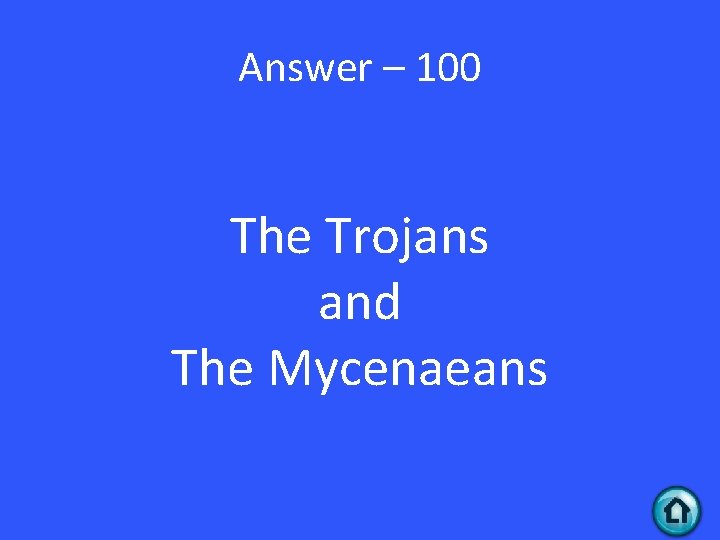 Answer – 100 The Trojans and The Mycenaeans 