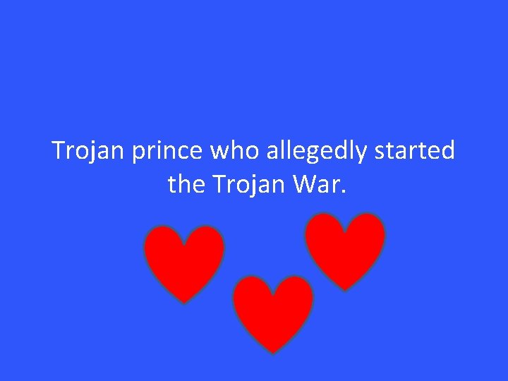 Trojan prince who allegedly started the Trojan War. 