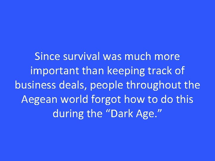 Since survival was much more important than keeping track of business deals, people throughout