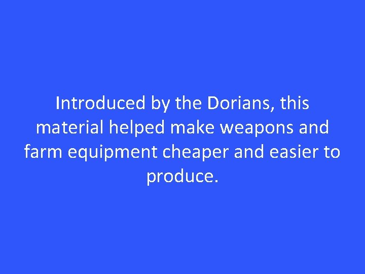 Introduced by the Dorians, this material helped make weapons and farm equipment cheaper and