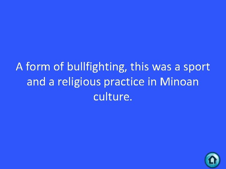 A form of bullfighting, this was a sport and a religious practice in Minoan