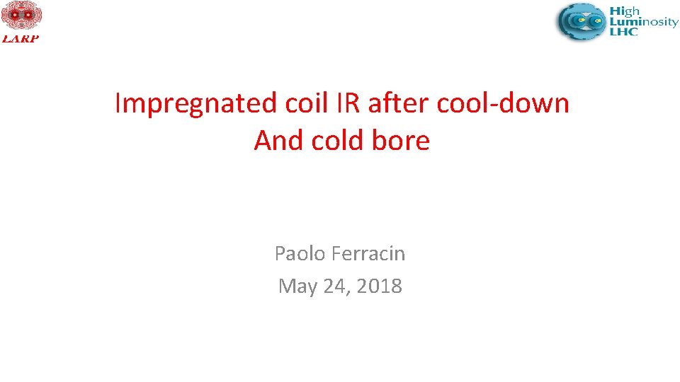 Impregnated coil IR after cool-down And cold bore Paolo Ferracin May 24, 2018 