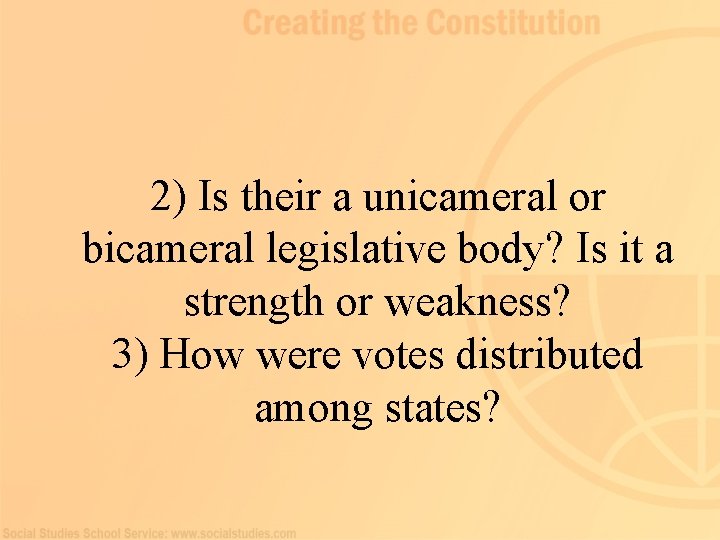 2) Is their a unicameral or bicameral legislative body? Is it a strength or