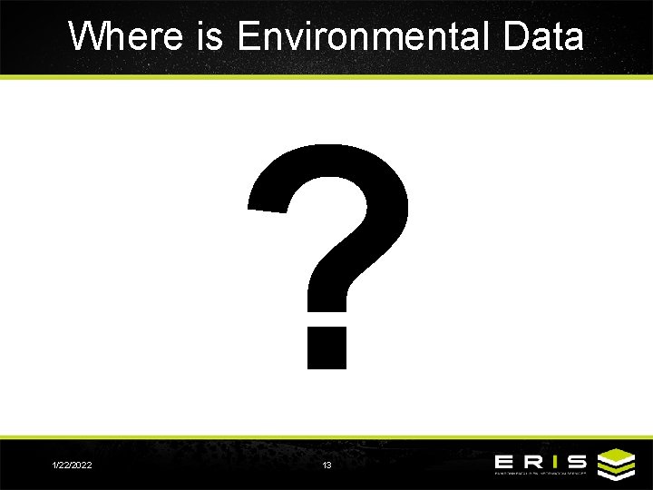 Where is Environmental Data ? 1/22/2022 13 