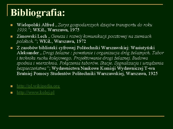 Bibliografia: n n n Wielopolski Alfred „Zarys gospodarczych dziejów transportu do roku 1939. ”;
