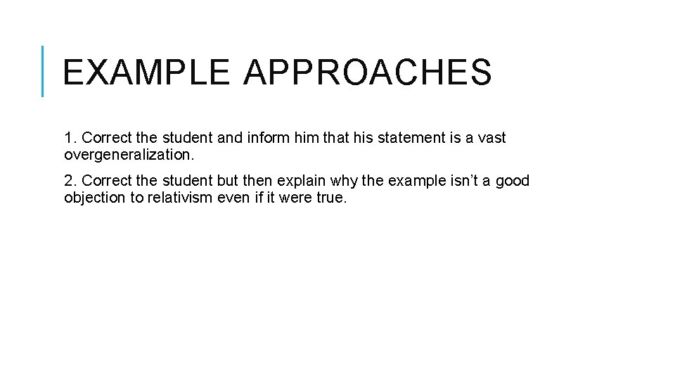 EXAMPLE APPROACHES 1. Correct the student and inform him that his statement is a