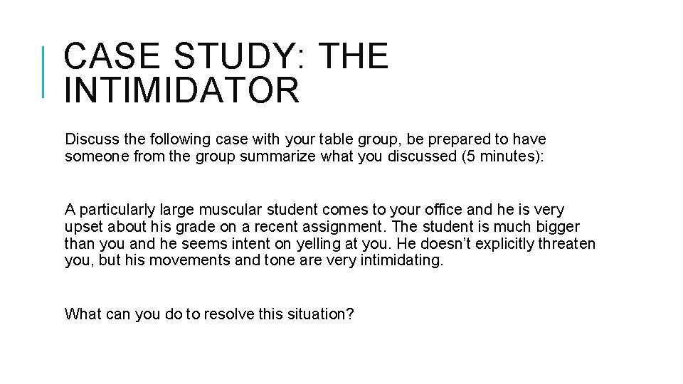 CASE STUDY: THE INTIMIDATOR Discuss the following case with your table group, be prepared