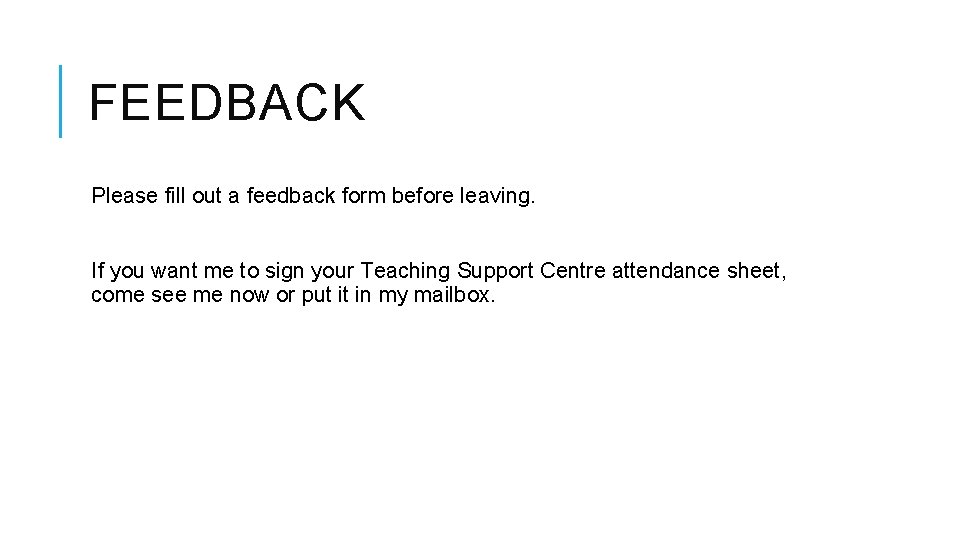 FEEDBACK Please fill out a feedback form before leaving. If you want me to