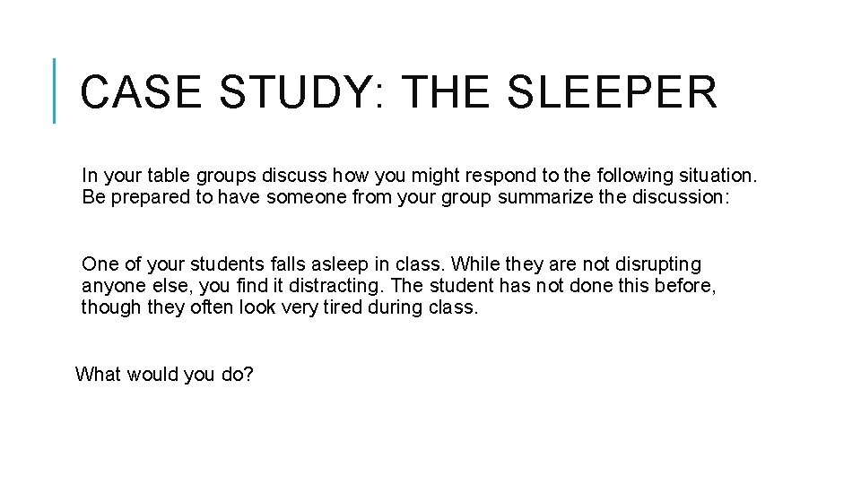 CASE STUDY: THE SLEEPER In your table groups discuss how you might respond to
