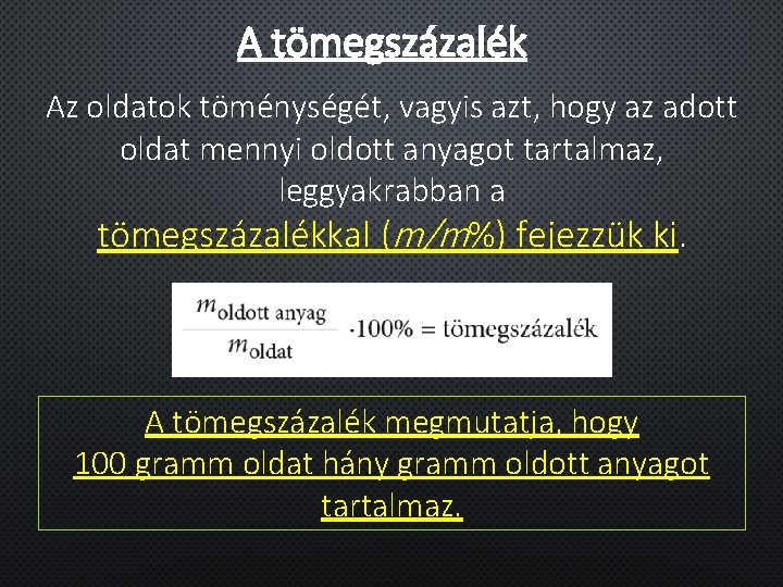 A tömegszázalék Az oldatok töménységét, vagyis azt, hogy az adott oldat mennyi oldott anyagot