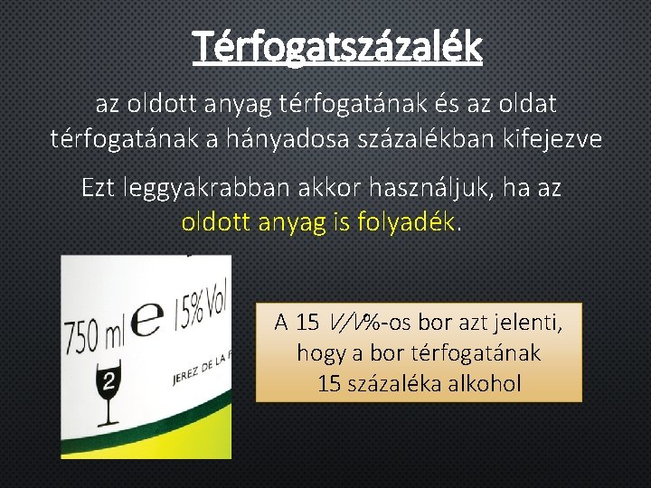 Térfogatszázalék az oldott anyag térfogatának és az oldat térfogatának a hányadosa százalékban kifejezve Ezt