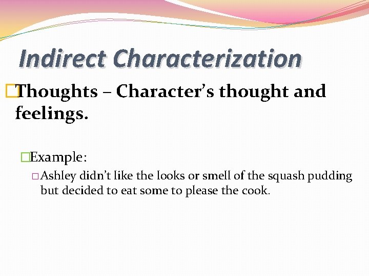 Indirect Characterization �Thoughts – Character’s thought and feelings. �Example: � Ashley didn’t like the Indirect Characterization �Thoughts – Character’s thought and feelings. �Example: � Ashley didn’t like the