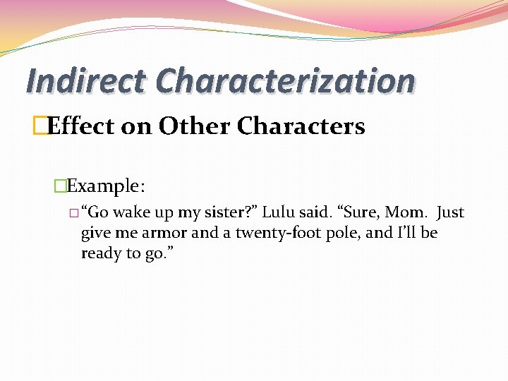 Indirect Characterization �Effect on Other Characters �Example: � “Go wake up my sister? ” Indirect Characterization �Effect on Other Characters �Example: � “Go wake up my sister? ”
