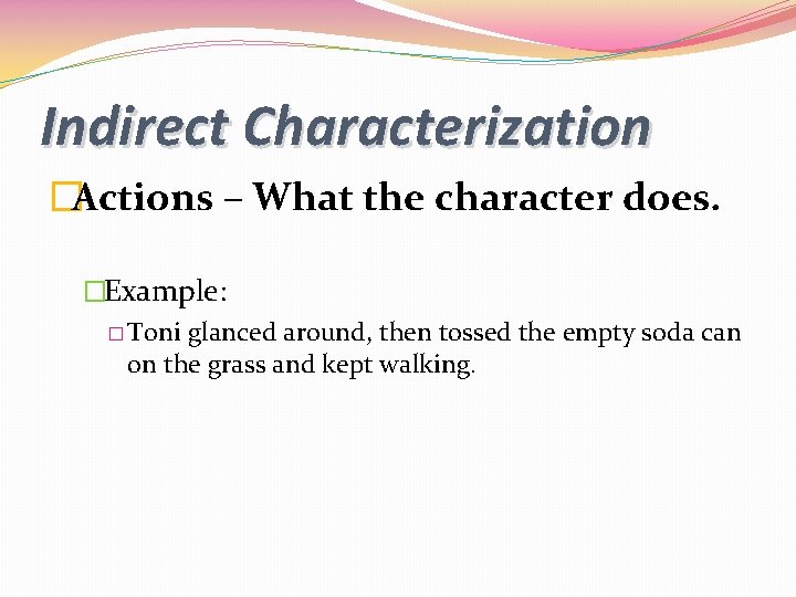 Indirect Characterization �Actions – What the character does. �Example: � Toni glanced around, then Indirect Characterization �Actions – What the character does. �Example: � Toni glanced around, then