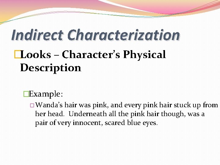 Indirect Characterization �Looks – Character’s Physical Description �Example: � Wanda’s hair was pink, and Indirect Characterization �Looks – Character’s Physical Description �Example: � Wanda’s hair was pink, and