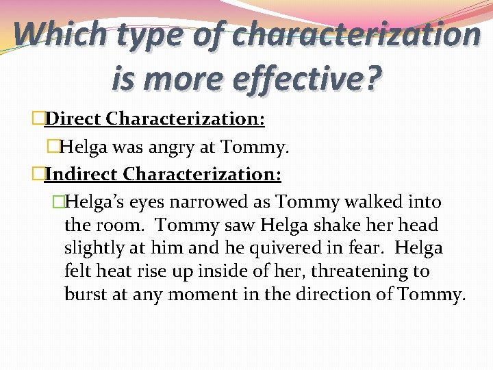 Which type of characterization is more effective? �Direct Characterization: �Helga was angry at Tommy. Which type of characterization is more effective? �Direct Characterization: �Helga was angry at Tommy.