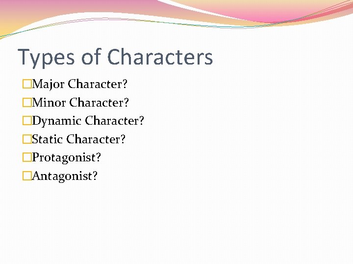 Types of Characters �Major Character? �Minor Character? �Dynamic Character? �Static Character? �Protagonist? �Antagonist? Types of Characters �Major Character? �Minor Character? �Dynamic Character? �Static Character? �Protagonist? �Antagonist?