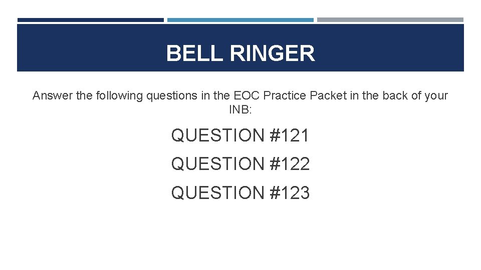 BELL RINGER Answer the following questions in the EOC Practice Packet in the back