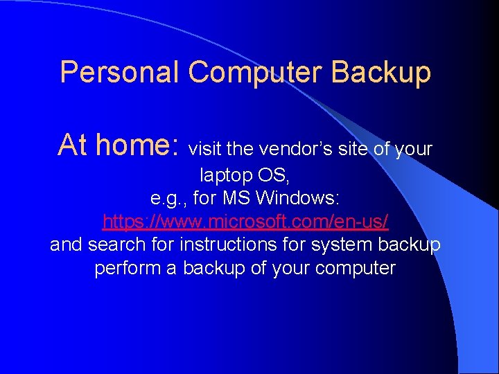 Personal Computer Backup At home: visit the vendor’s site of your laptop OS, e.