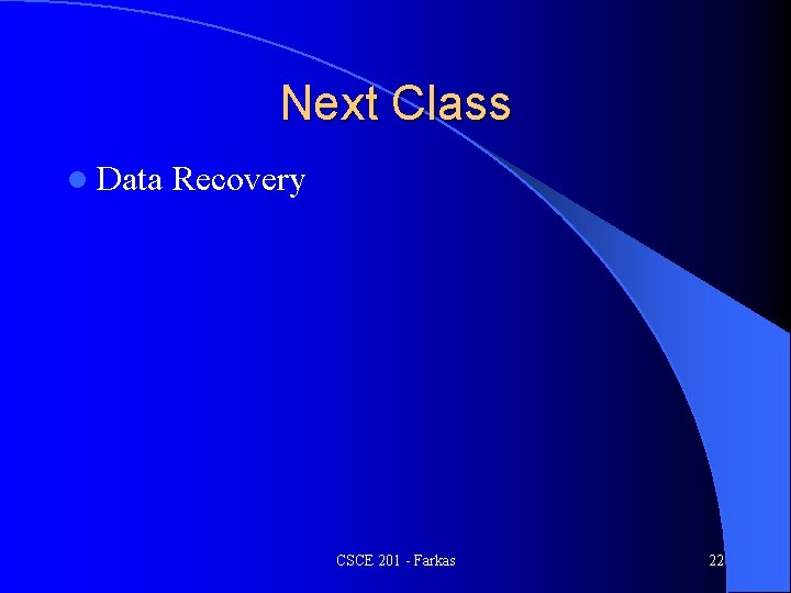 Next Class l Data Recovery CSCE 201 - Farkas 22 